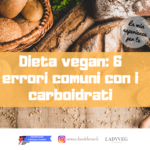 Dieta vegana e macronutrienti: le fonti di carboidrati e gli errori comuni.