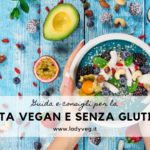 Guida alla dieta vegana senza glutine: menù settimanale, ricette e consigli